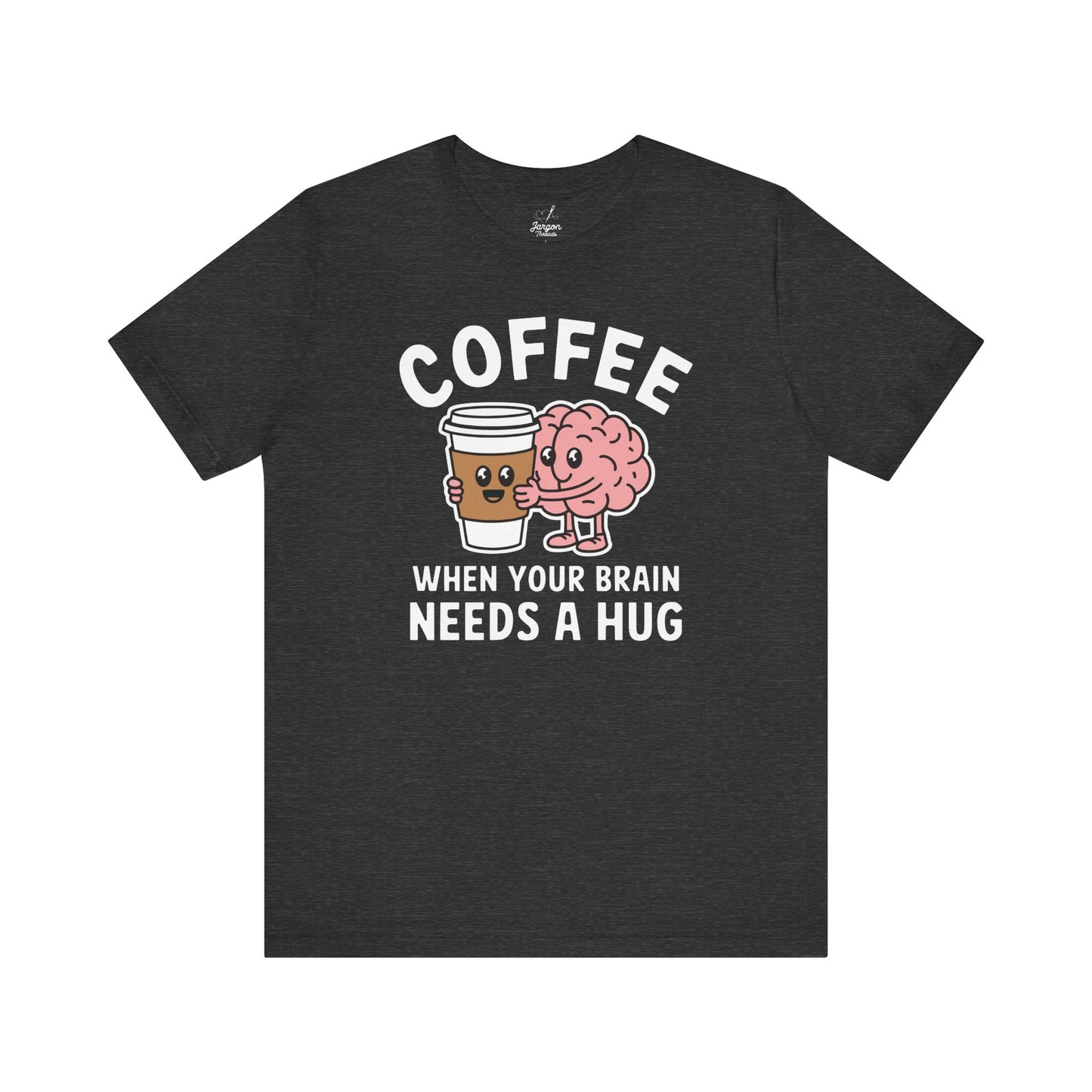 Coffee When Your Brain Needs A Hug Unisex Tee, T-Shirt, Gift for Coffee Lovers, Funny Quote Shirt, Caffeine Addict Top, Coffee Lover Gift