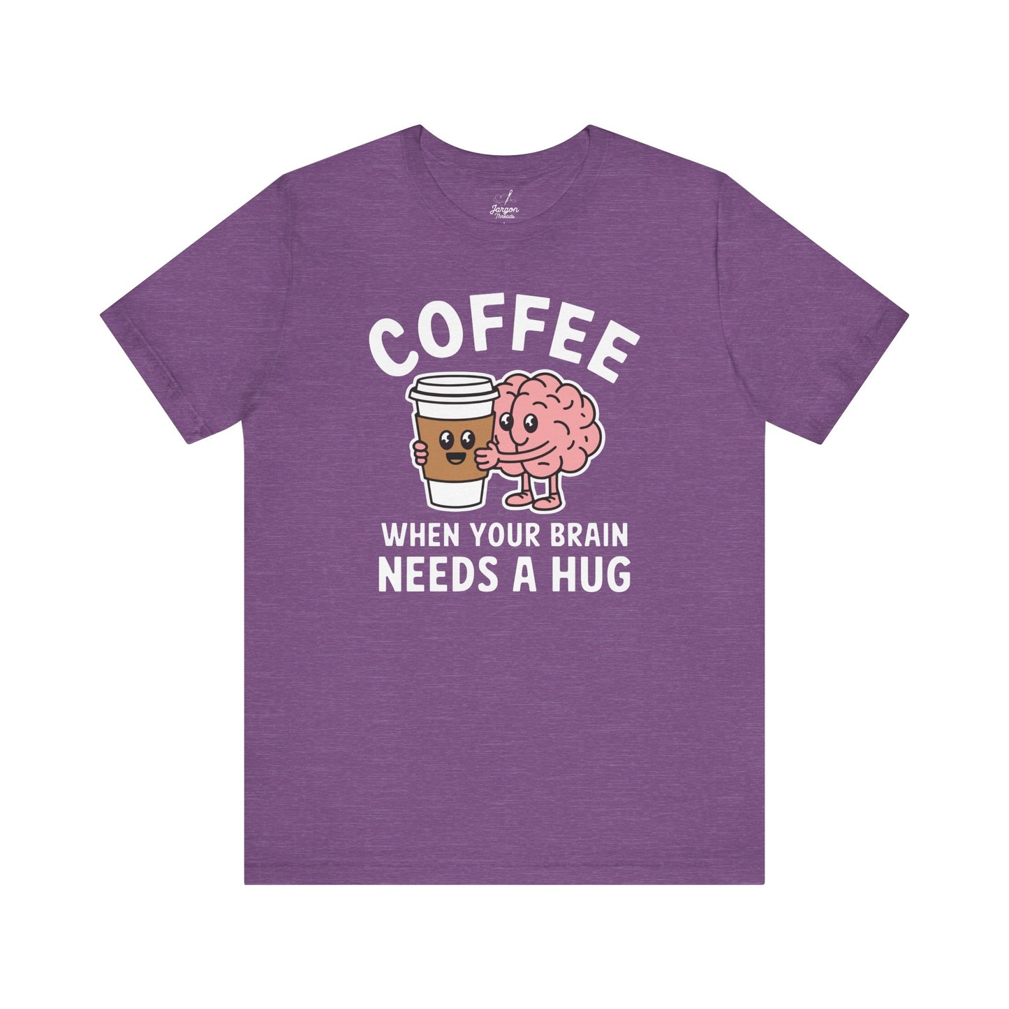 Coffee When Your Brain Needs A Hug Unisex Tee, T-Shirt, Gift for Coffee Lovers, Funny Quote Shirt, Caffeine Addict Top, Coffee Lover Gift