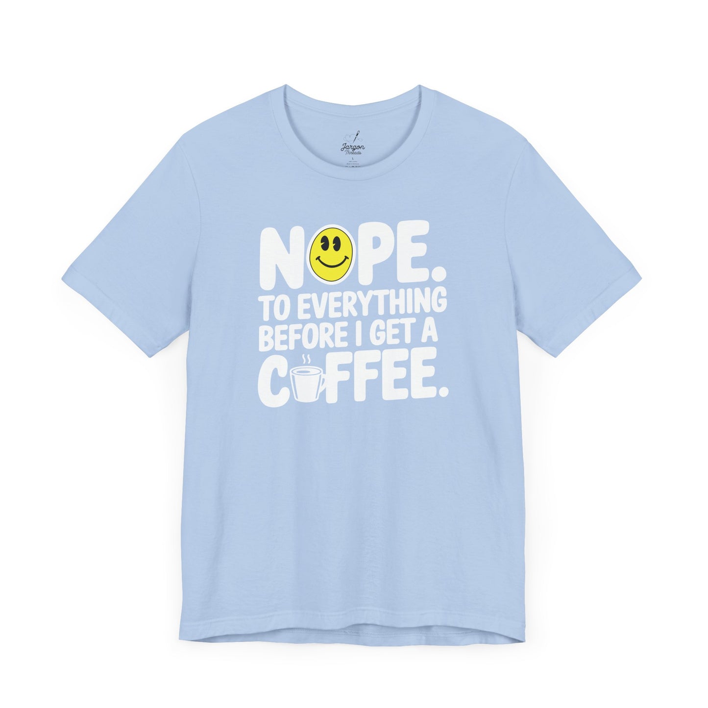 Nope to Everything Until I Get a Coffee T Shirt | Funny Bold Coffee Lover Graphic Tee with Smiley Face Design