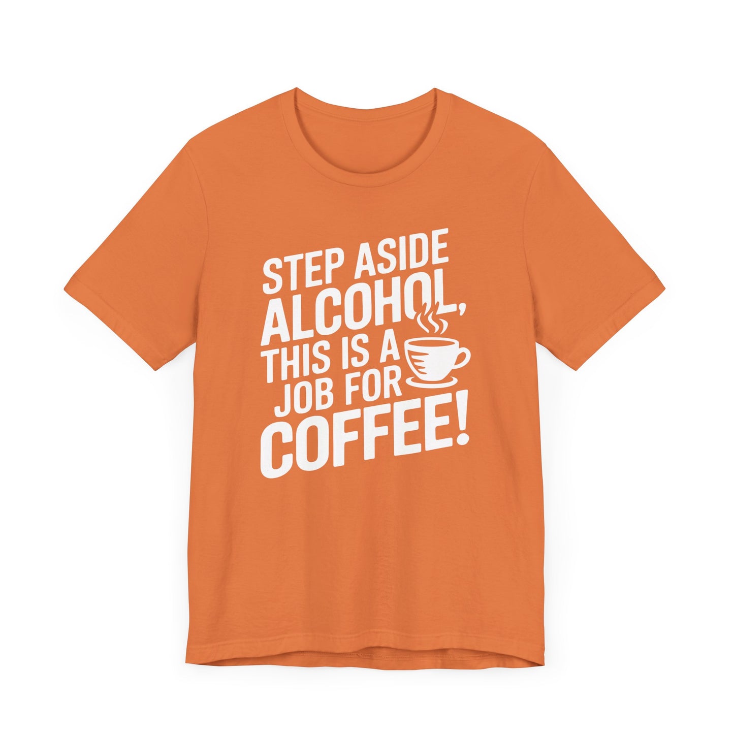 Step Aside Alcohol This Is a Job for Coffee T Shirt | Bold Funny Text Tee for Caffeine Addicts and Coffee First People