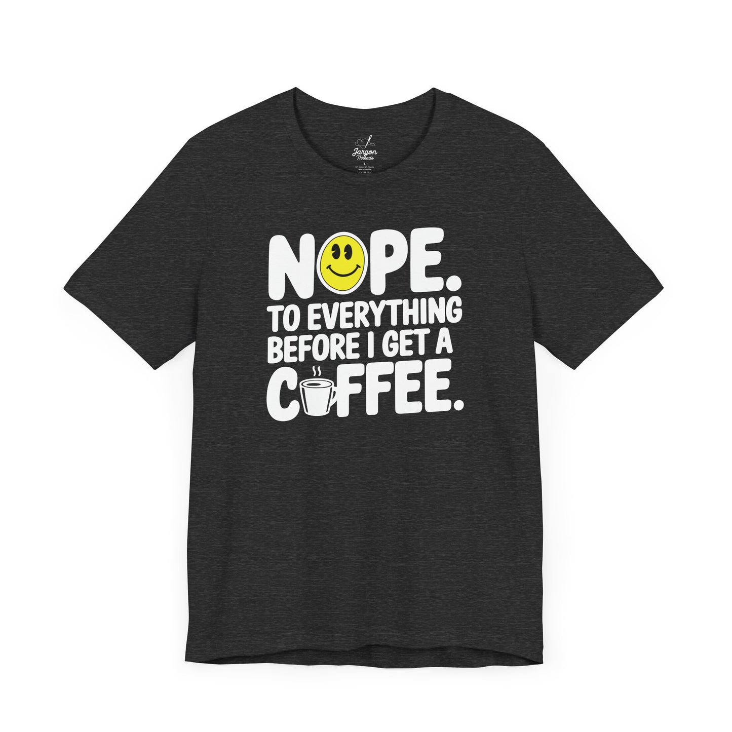 Nope to Everything Until I Get a Coffee T Shirt | Funny Bold Coffee Lover Graphic Tee with Smiley Face Design