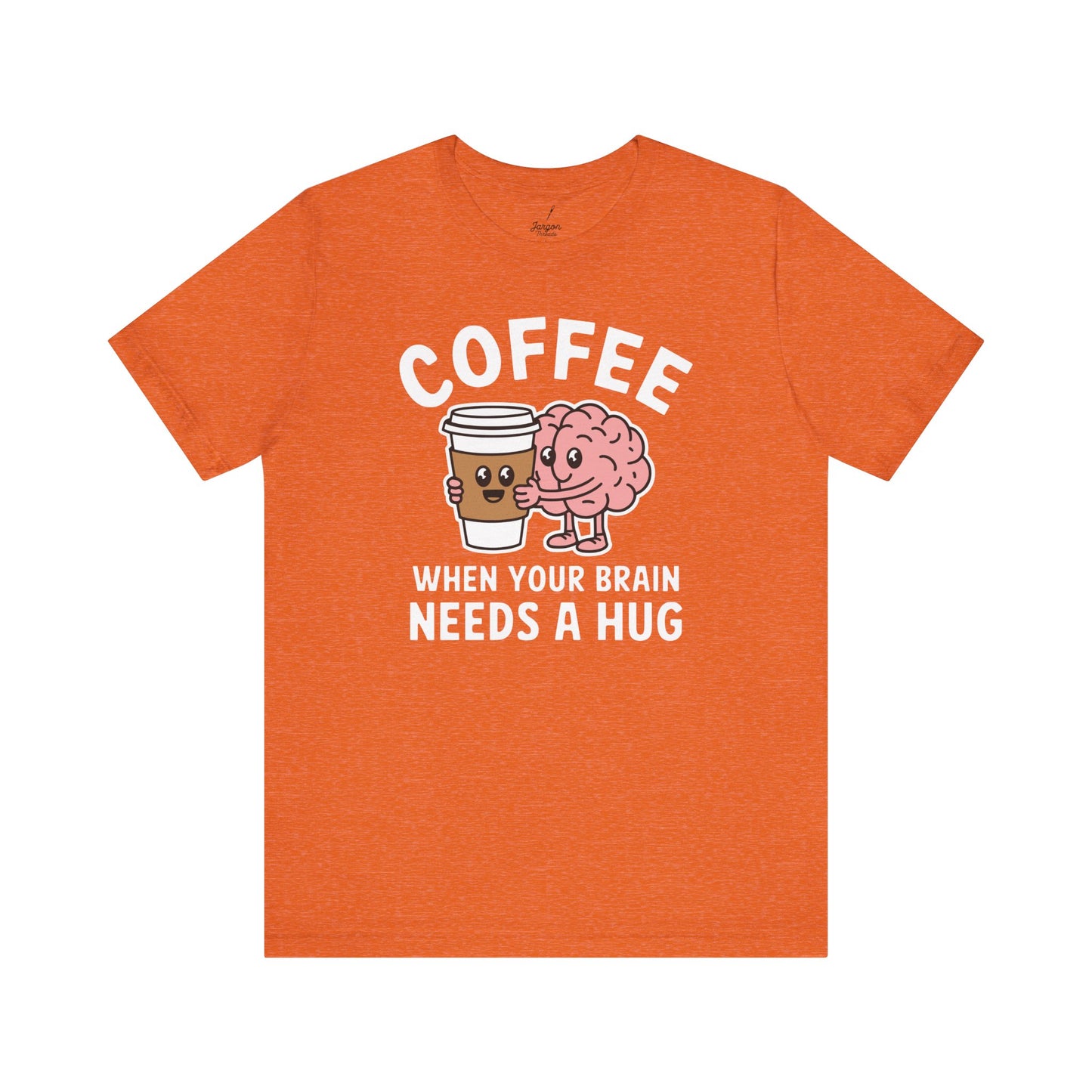Coffee When Your Brain Needs A Hug Unisex Tee, T-Shirt, Gift for Coffee Lovers, Funny Quote Shirt, Caffeine Addict Top, Coffee Lover Gift
