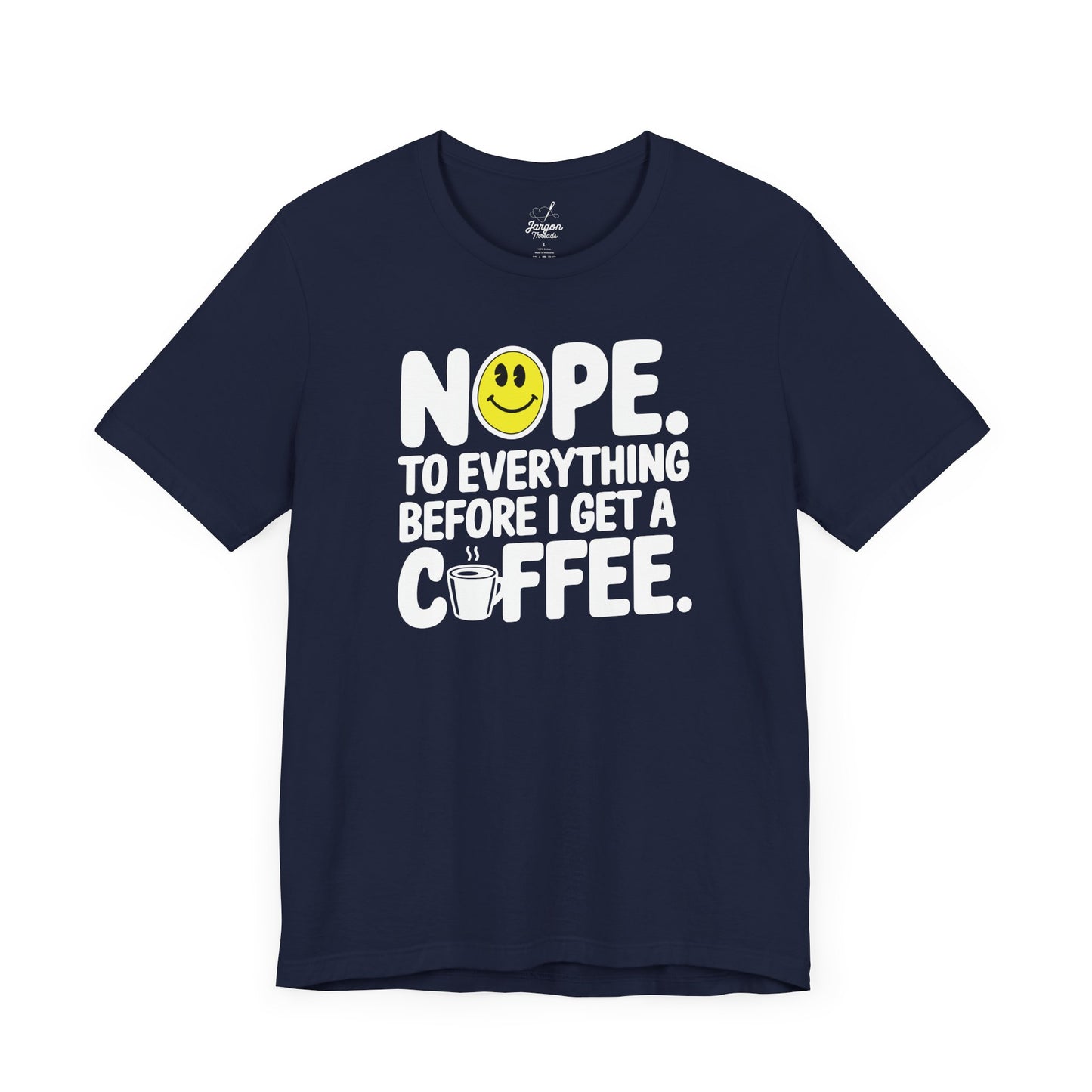 Nope to Everything Until I Get a Coffee T Shirt | Funny Bold Coffee Lover Graphic Tee with Smiley Face Design