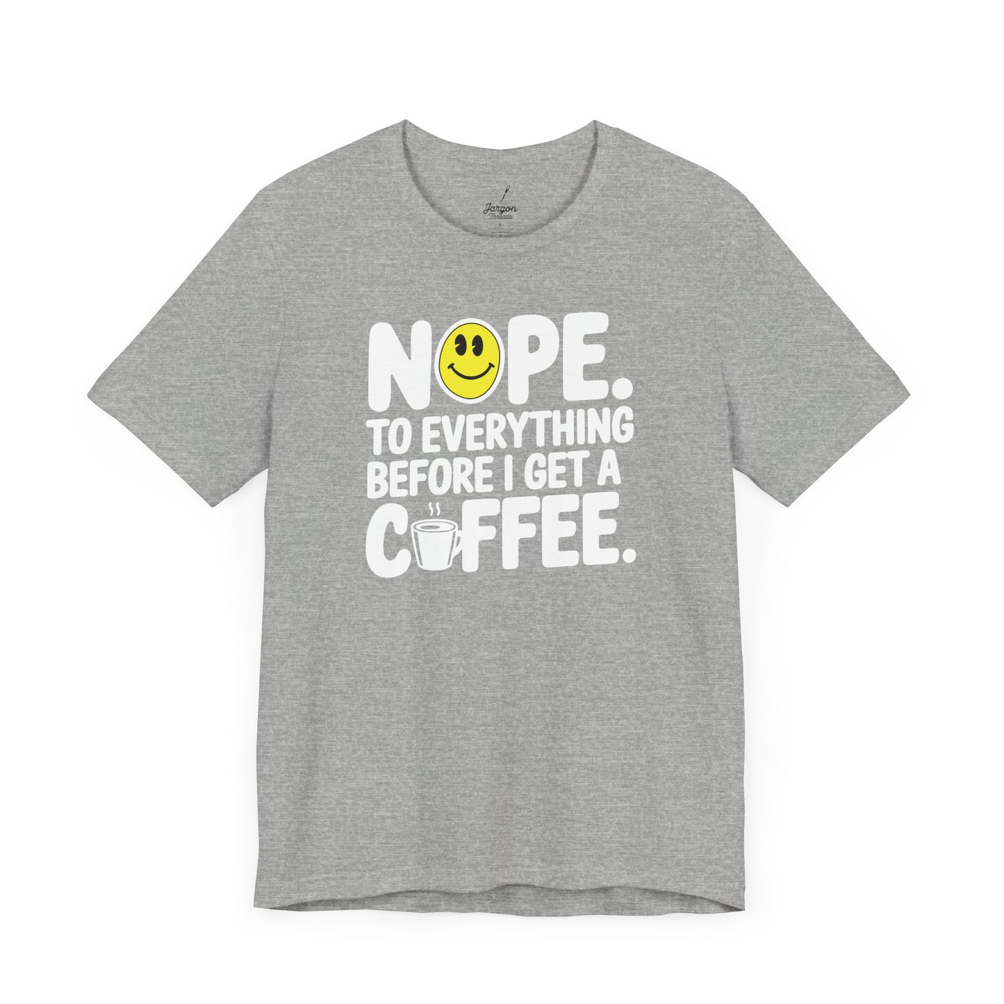 Nope to Everything Until I Get a Coffee T Shirt | Funny Bold Coffee Lover Graphic Tee with Smiley Face Design