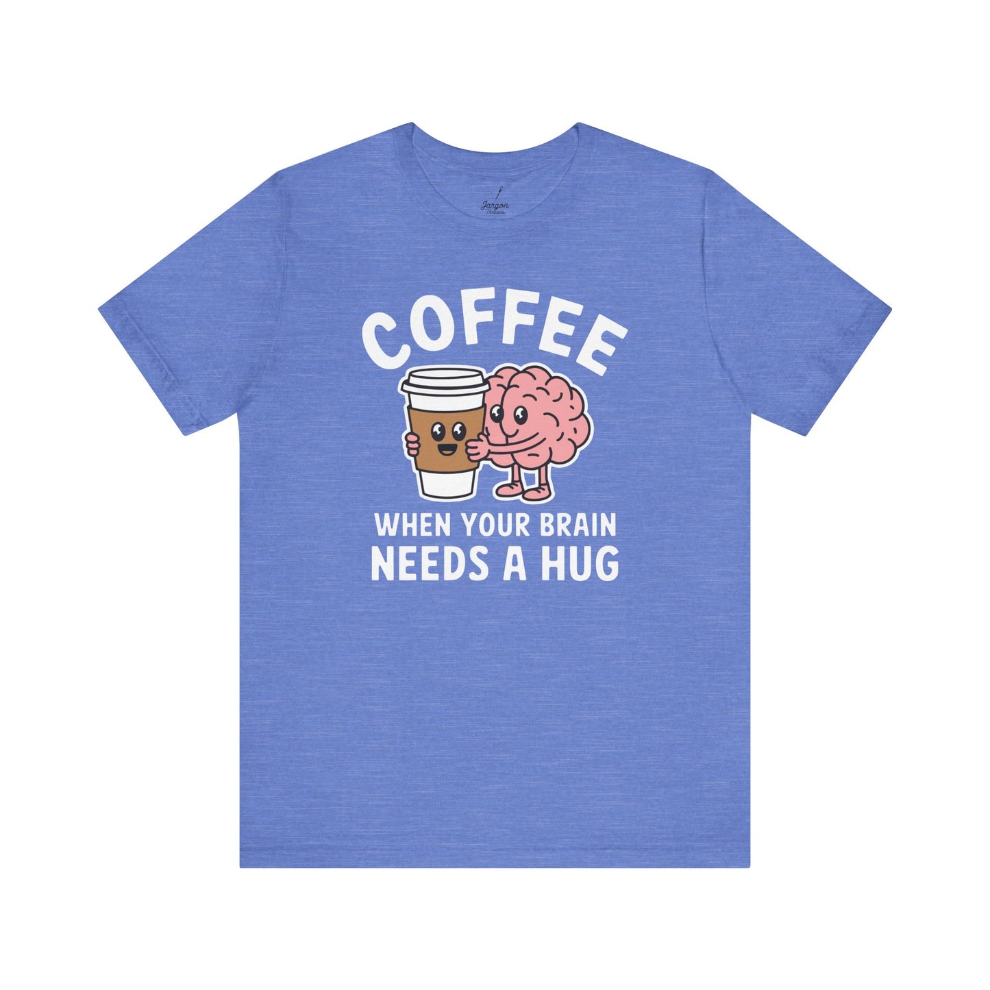 Coffee When Your Brain Needs A Hug Unisex Tee, T-Shirt, Gift for Coffee Lovers, Funny Quote Shirt, Caffeine Addict Top, Coffee Lover Gift