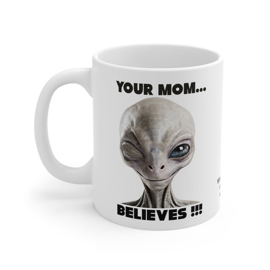Alien Cup..."Your Mom Believes"...coffee, coffee lover gift, UFO, aliens, novelty, coffee mug