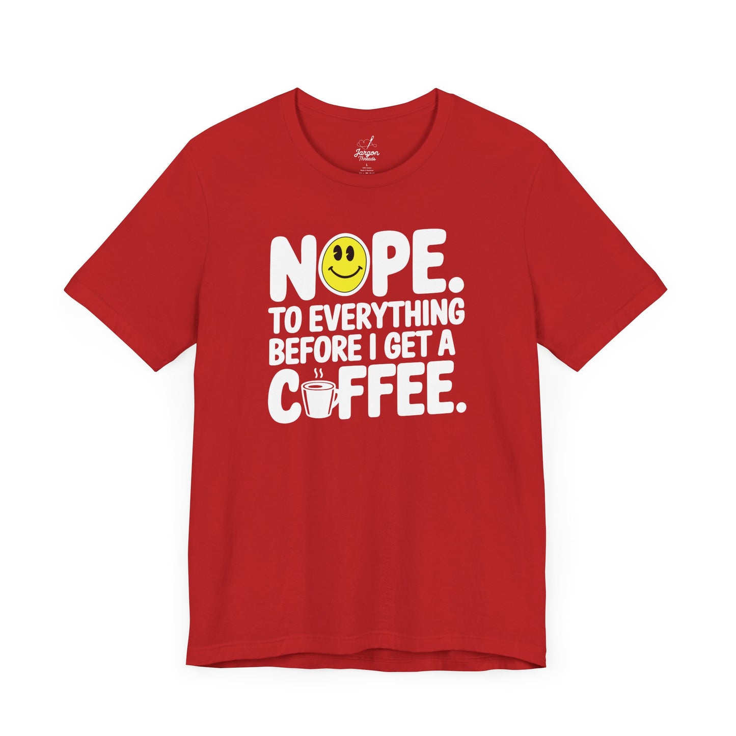 Nope to Everything Until I Get a Coffee T Shirt | Funny Bold Coffee Lover Graphic Tee with Smiley Face Design