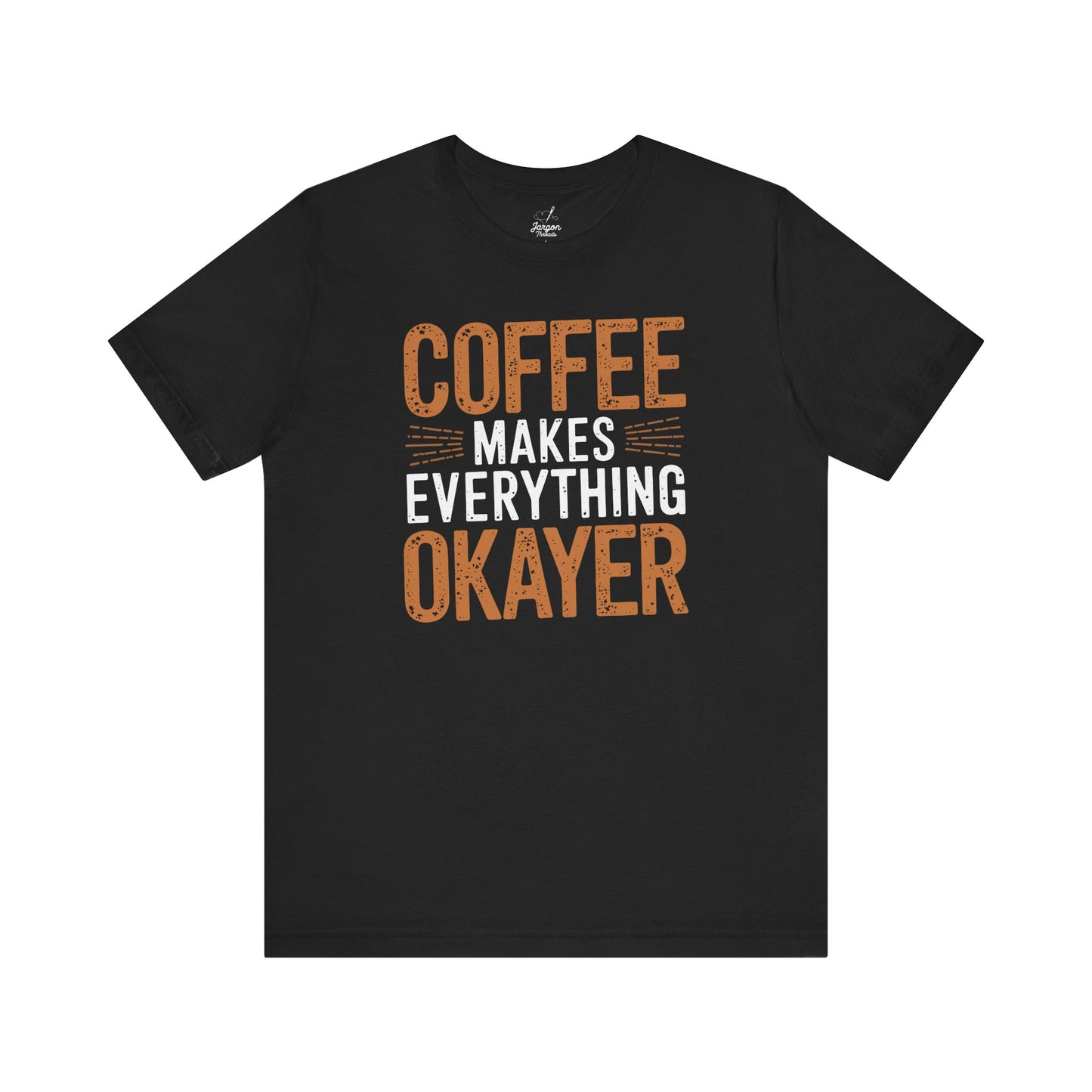 Coffee Makes Everything Okayer Funny Coffee Shirt |Caffeine Lover Gift Tee | Espresso Humor Graphic Tee for Coffee Addicts