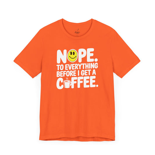 Nope to Everything Until I Get a Coffee T Shirt | Funny Bold Coffee Lover Graphic Tee with Smiley Face Design