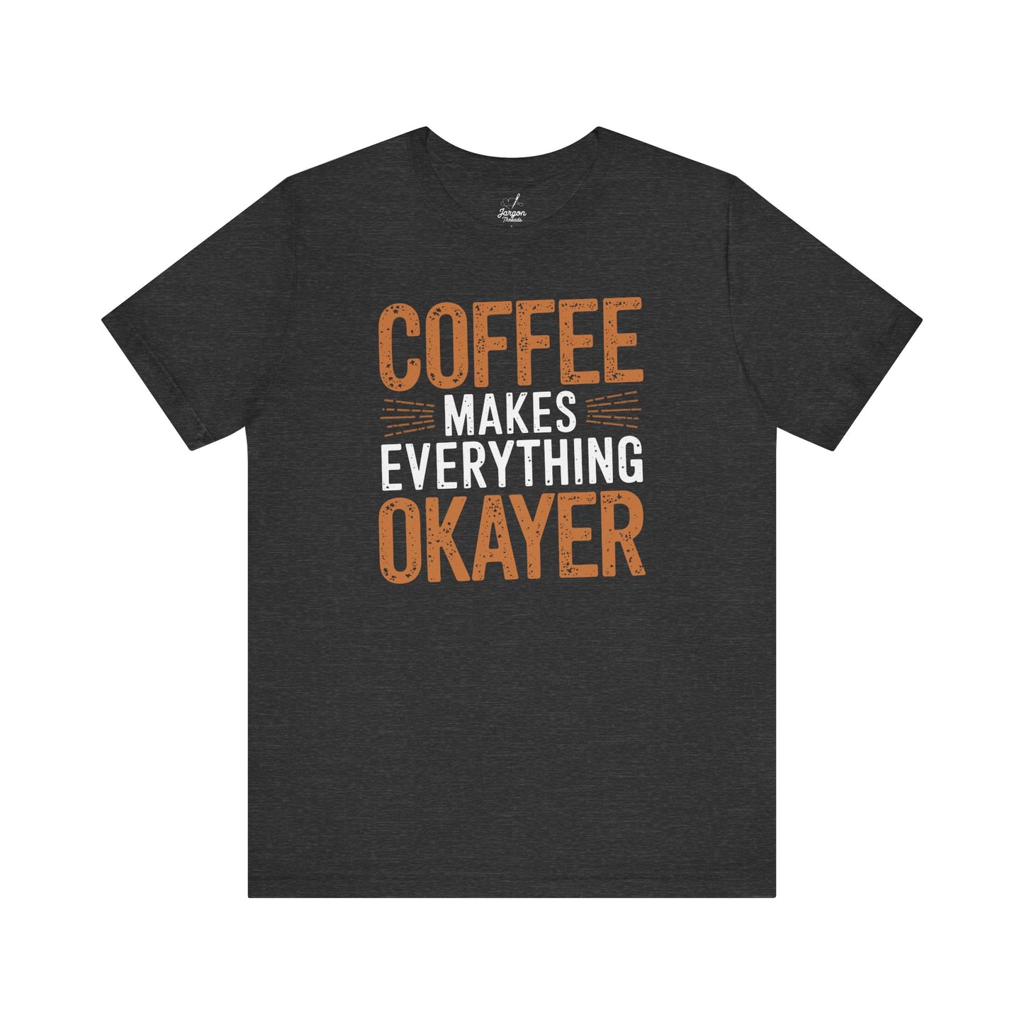 Coffee Makes Everything Okayer Funny Coffee Shirt |Caffeine Lover Gift Tee | Espresso Humor Graphic Tee for Coffee Addicts