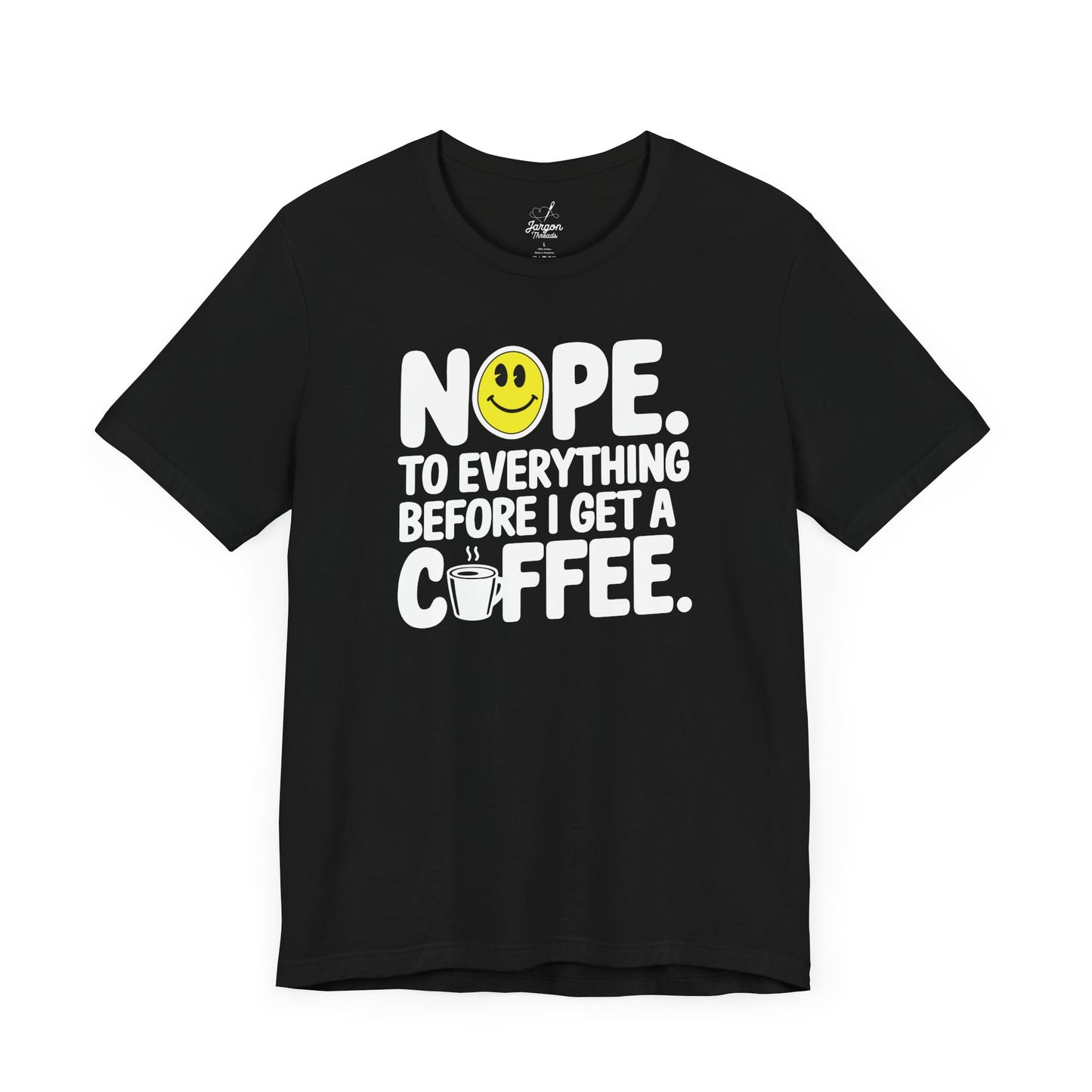 Nope to Everything Until I Get a Coffee T Shirt | Funny Bold Coffee Lover Graphic Tee with Smiley Face Design