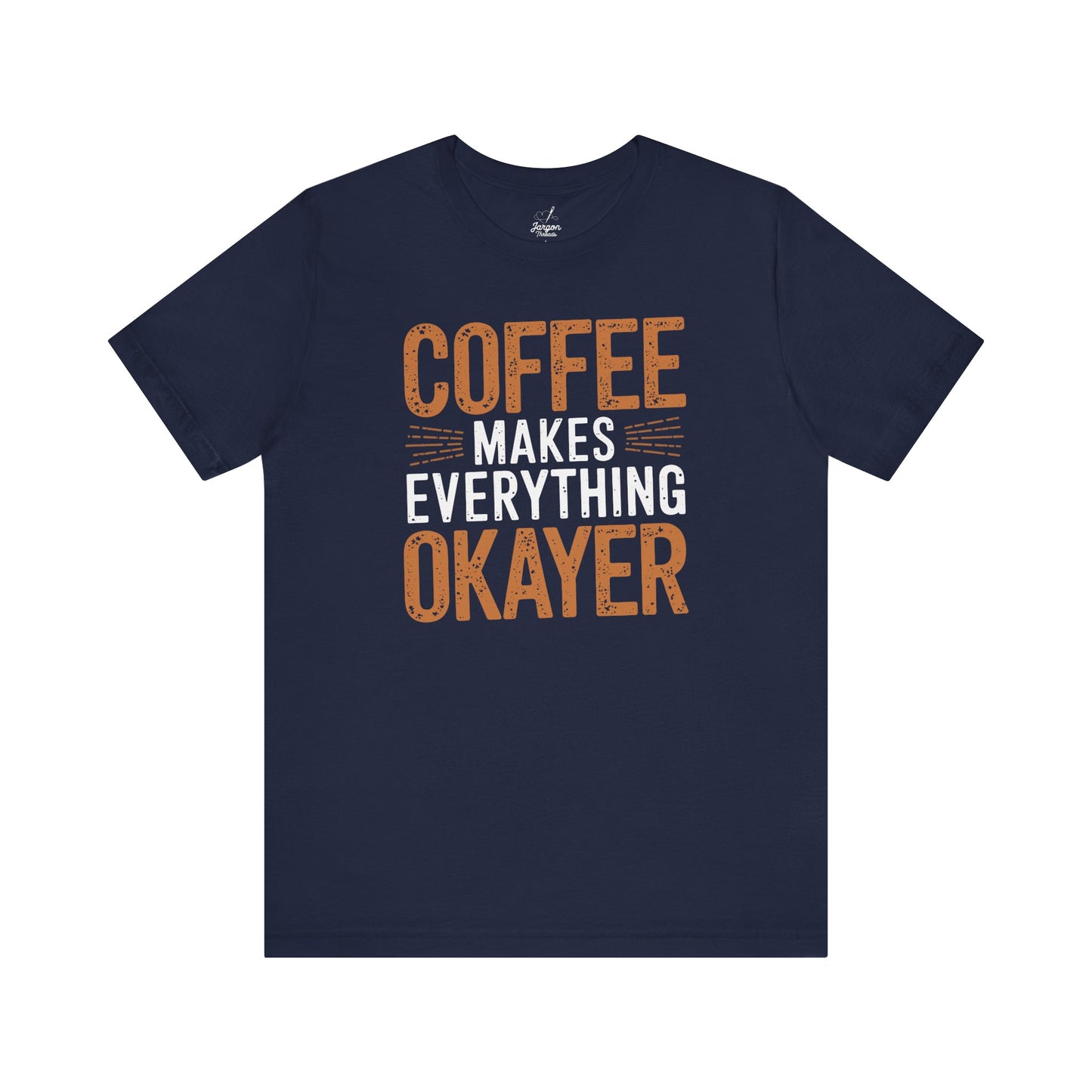 Coffee Makes Everything Okayer Funny Coffee Shirt |Caffeine Lover Gift Tee | Espresso Humor Graphic Tee for Coffee Addicts