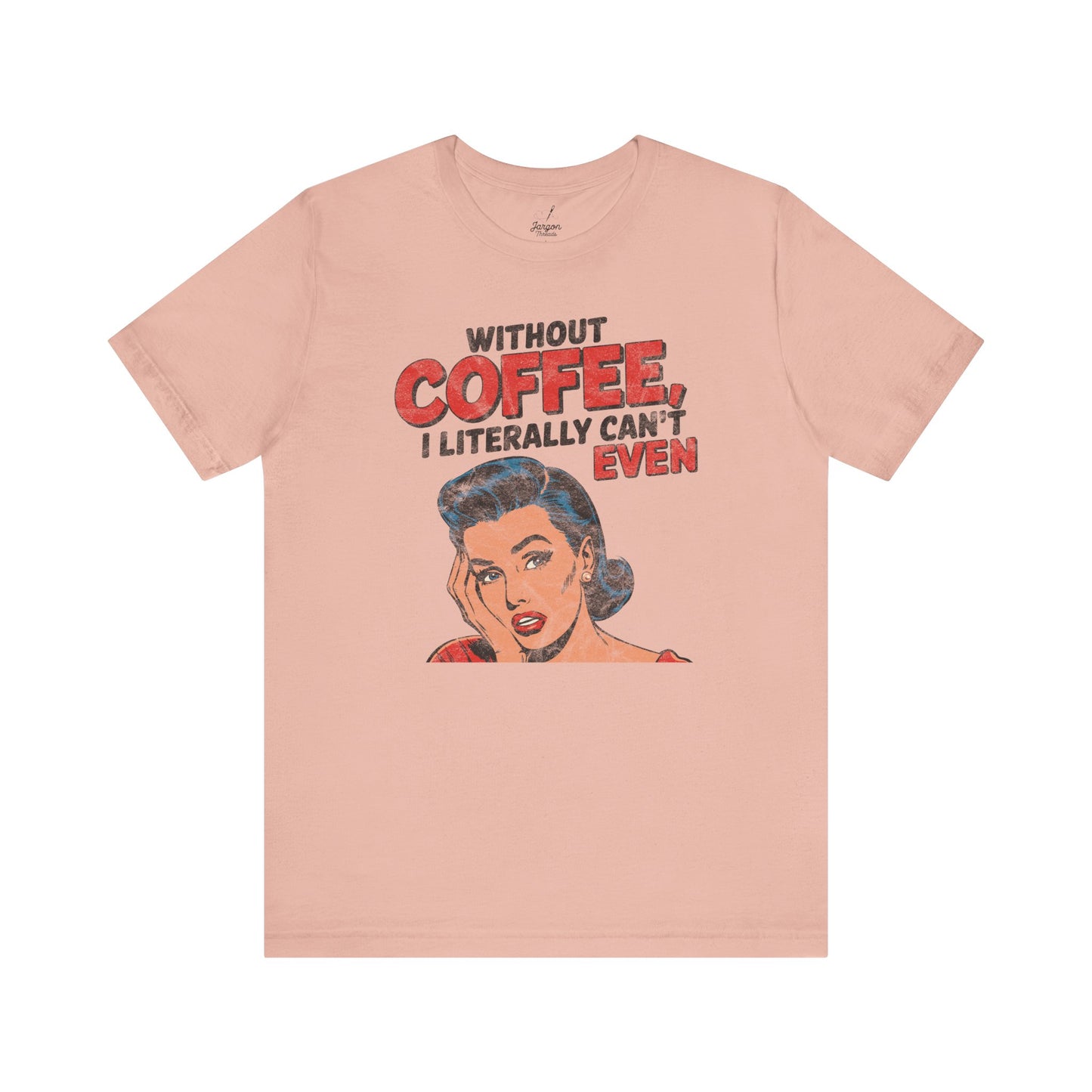 Without Coffee I Literally Cant Even T Shirt | Funny Vintage Style 50s Housewife Graphic Tee for Caffeine Lovers and Espresso Addicts
