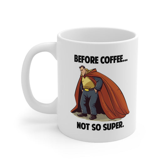 Before Coffee, Not So Super. 11oz Coffee / Hot Beverage Mug