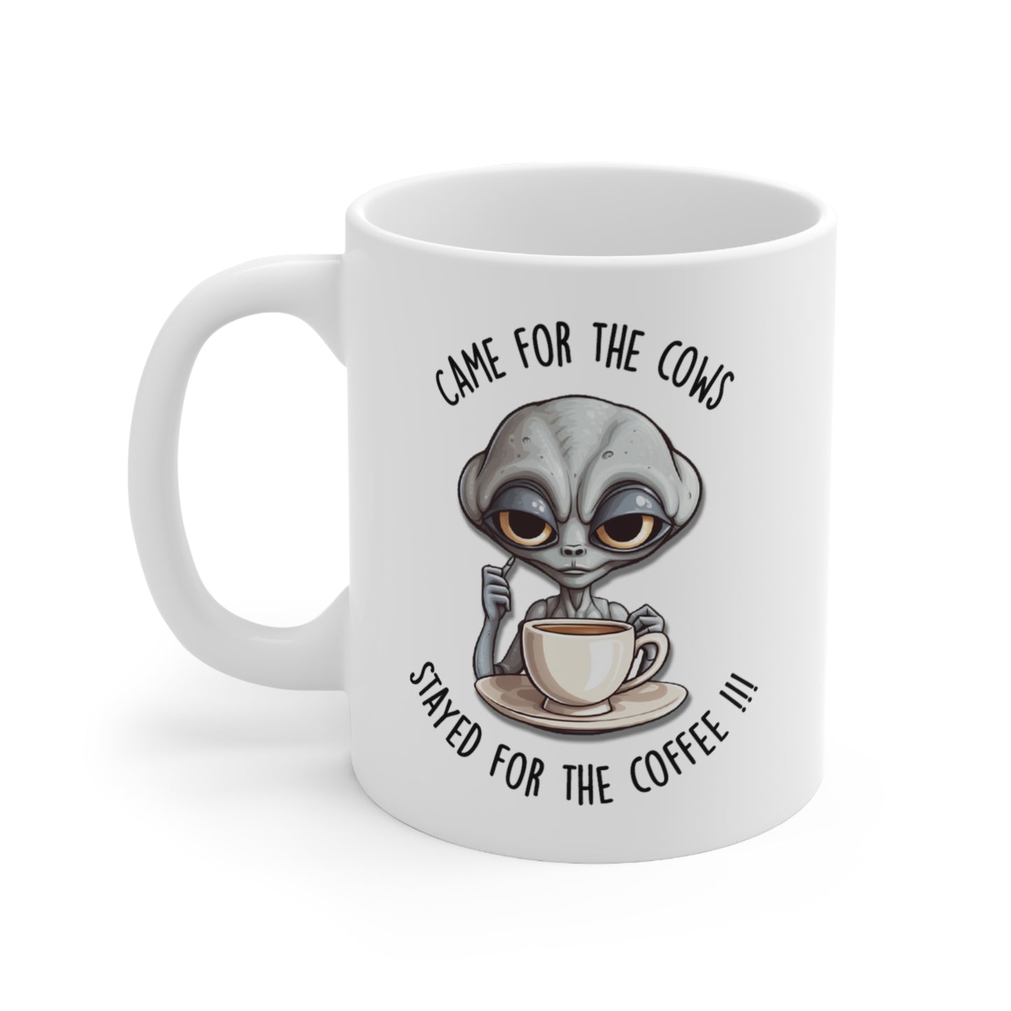 Alien Coffee Mug, "Came for the Cows Stayed for the Coffee." 11 Oz Humor/novelty/gift Coffee Mug.