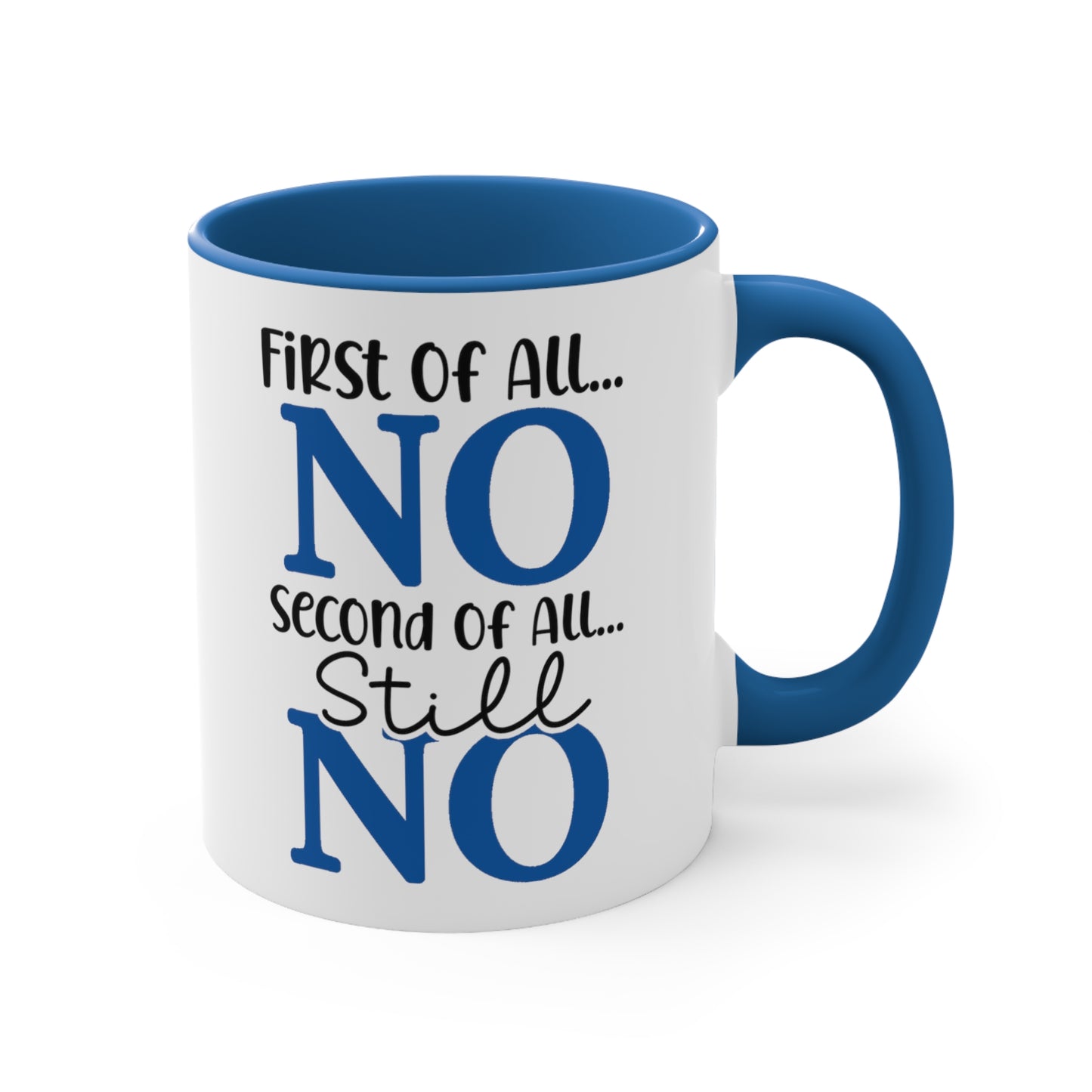 First of All No...Second of all Still No. 11oz Coffee Mug.