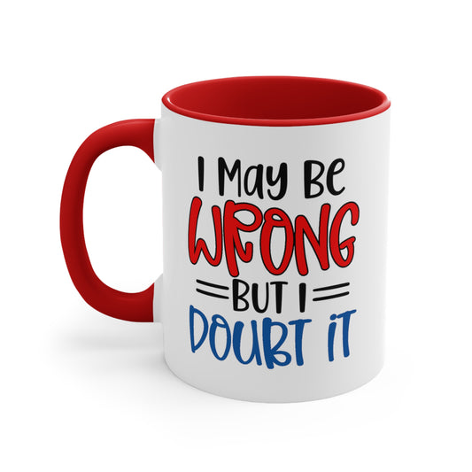 I May Be Wrong But I Doubt It. 11oz Coffee Mug.