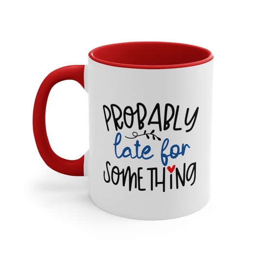 Probably Late for Something. 11oz Mug.