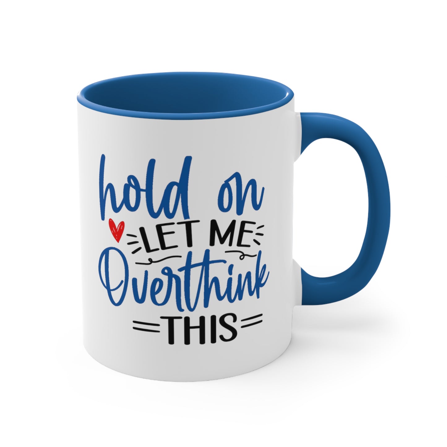 Hold On...Let Me Overthink This. 11oz Coffee Mug.