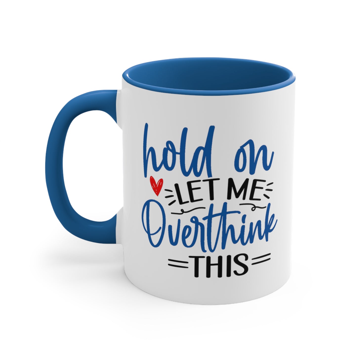Hold On...Let Me Overthink This. 11oz Coffee Mug.