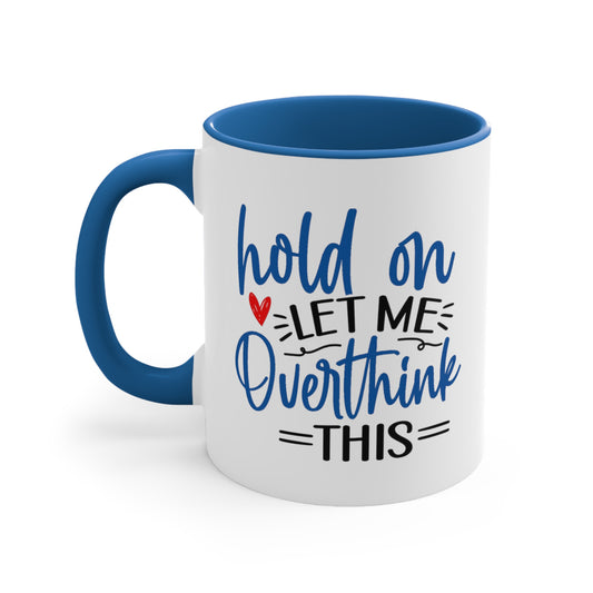 Hold On...Let Me Overthink This. 11oz Coffee Mug.