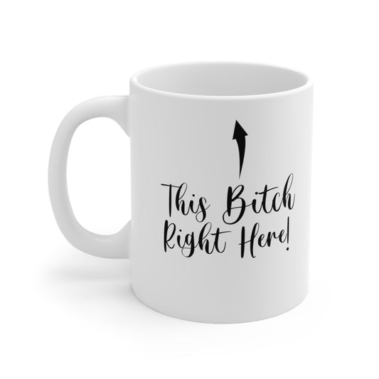 This Bitch Right Here! Humorous Coffee Mug!
