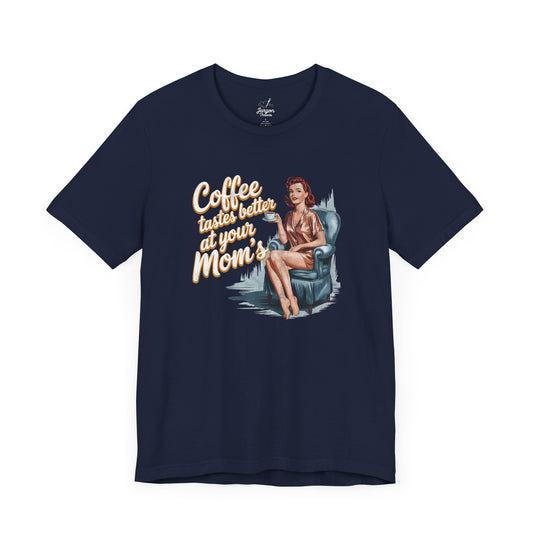 Coffee Tastes Better at Your Moms T Shirt | Funny Vintage Graphic Tee for Coffee Lovers and Guys with a Sense of Humor