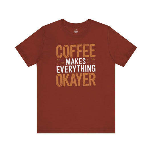 Coffee Makes Everything Okayer Funny Coffee Shirt |Caffeine Lover Gift Tee | Espresso Humor Graphic Tee for Coffee Addicts