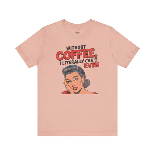 Without Coffee I Literally Cant Even T Shirt | Funny Vintage Style 50s Housewife Graphic Tee for Caffeine Lovers and Espresso Addicts