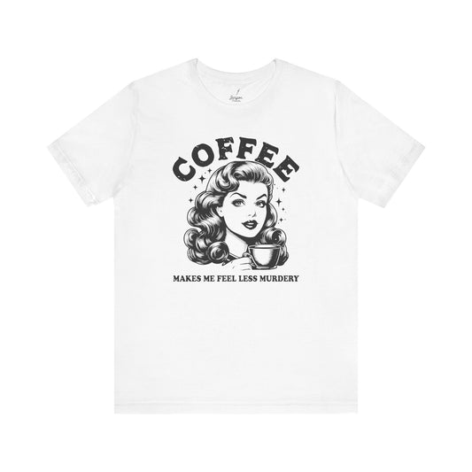Coffee Makes Me Feel Less Murdery T-Shirt | Funny Dark Humor Shirt for Coffee Lovers, Sarcastic Women's Face Graphic Tee