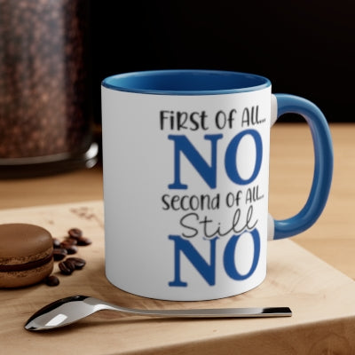 First of All No...Second of all Still No. 11oz Coffee Mug.