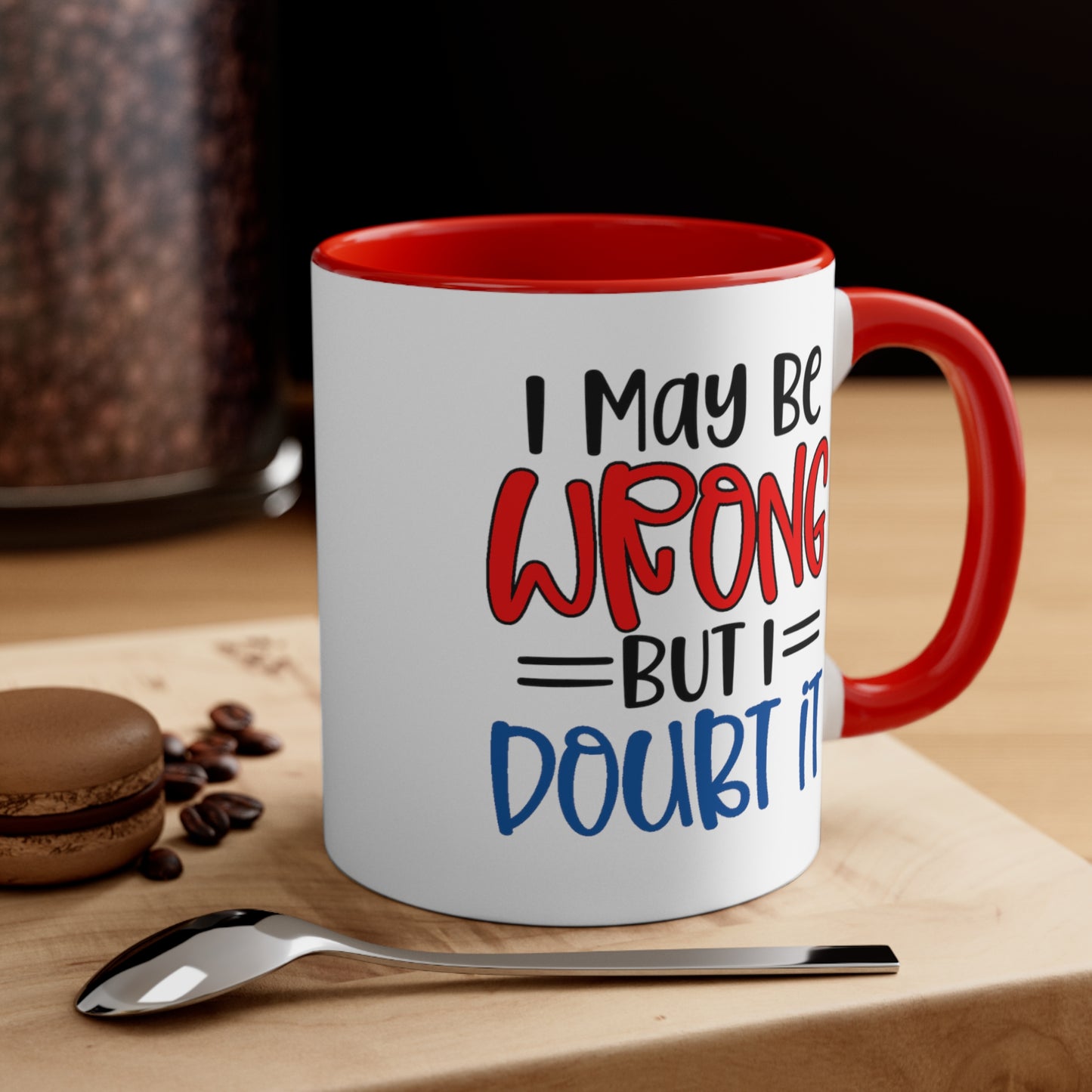 I May Be Wrong But I Doubt It. 11oz Coffee Mug.