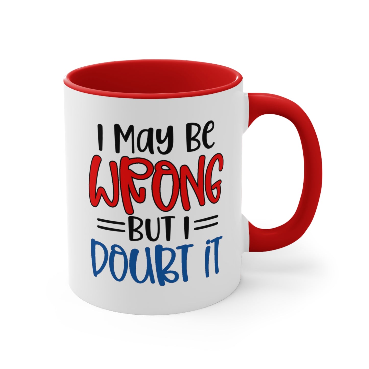 I May Be Wrong But I Doubt It. 11oz Coffee Mug.