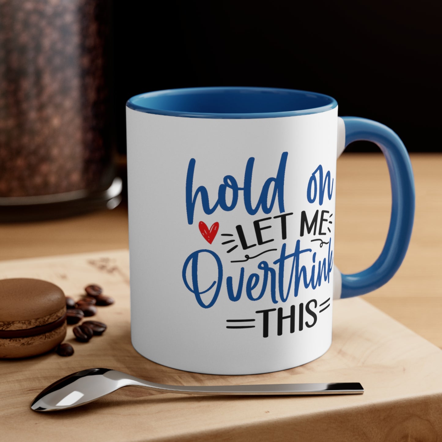 Hold On...Let Me Overthink This. 11oz Coffee Mug.